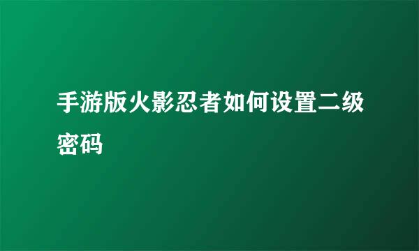 手游版火影忍者如何设置二级密码