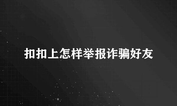 扣扣上怎样举报诈骗好友