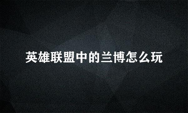 英雄联盟中的兰博怎么玩