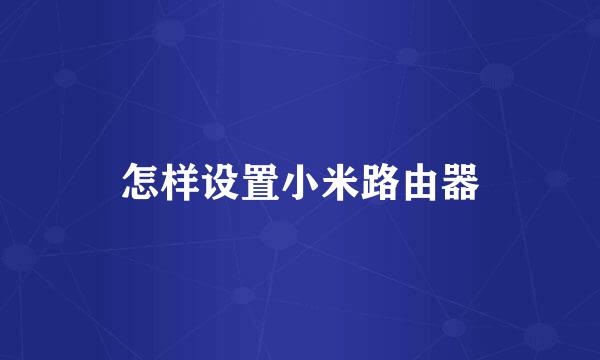 怎样设置小米路由器