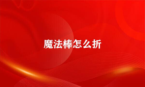 魔法棒怎么折