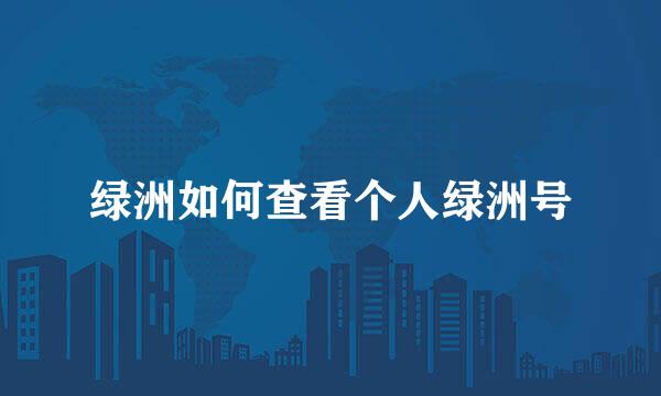 绿洲如何查看个人绿洲号