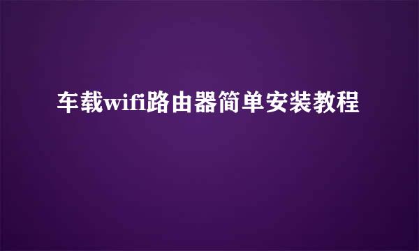 车载wifi路由器简单安装教程