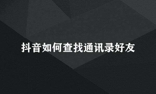 抖音如何查找通讯录好友