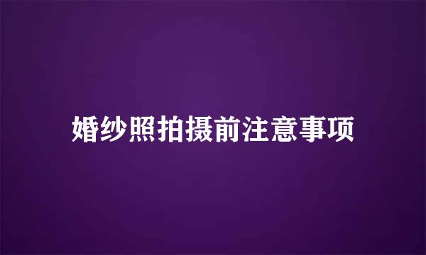 婚纱照拍摄前注意事项