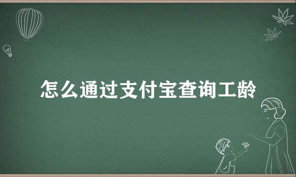 怎么通过支付宝查询工龄