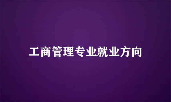 工商管理专业就业方向