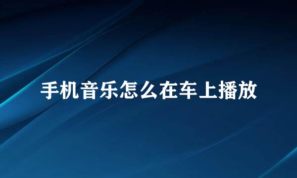 手机音乐怎么在车上播放