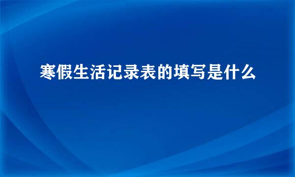 寒假生活记录表的填写是什么