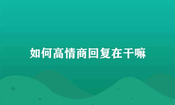 如何高情商回复在干嘛