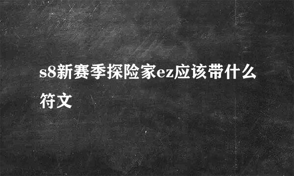 s8新赛季探险家ez应该带什么符文