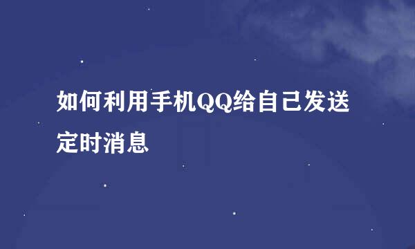 如何利用手机QQ给自己发送定时消息