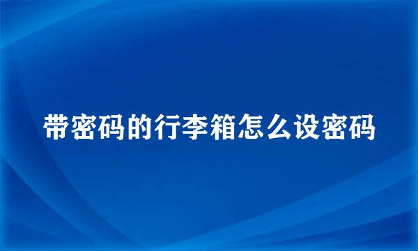带密码的行李箱怎么设密码