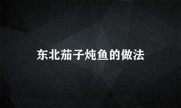 东北茄子炖鱼的做法