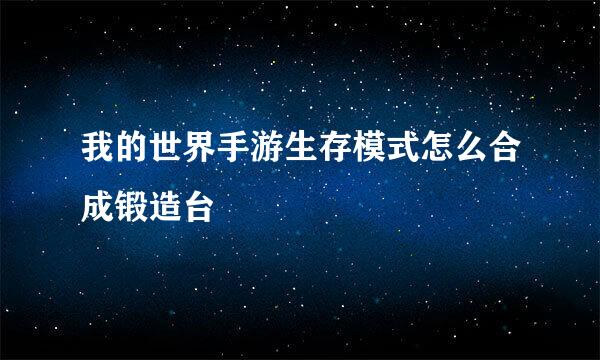 我的世界手游生存模式怎么合成锻造台