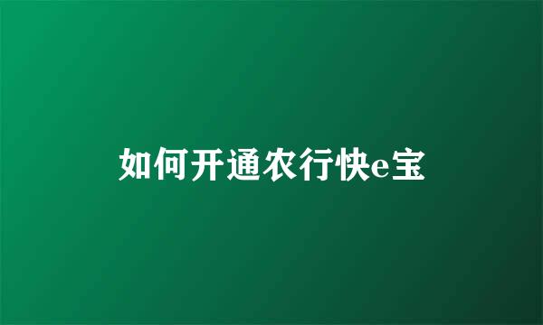 如何开通农行快e宝