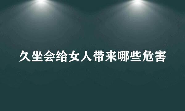 久坐会给女人带来哪些危害