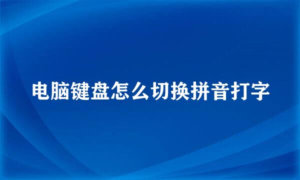 电脑键盘怎么切换拼音打字