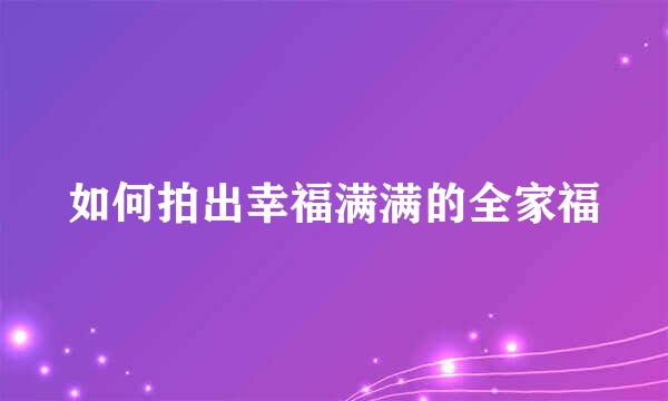 如何拍出幸福满满的全家福