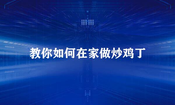 教你如何在家做炒鸡丁