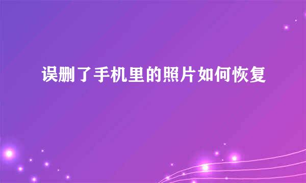 误删了手机里的照片如何恢复