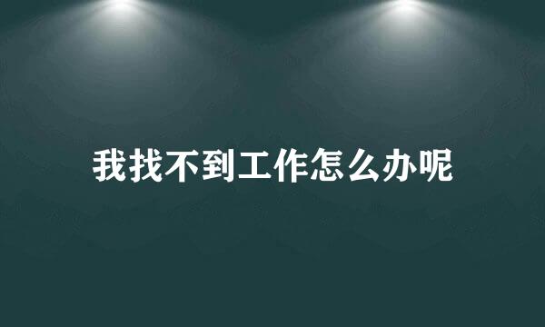 我找不到工作怎么办呢