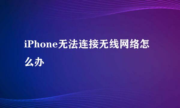 iPhone无法连接无线网络怎么办
