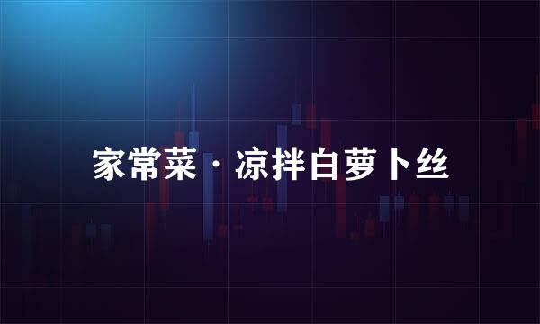 家常菜·凉拌白萝卜丝