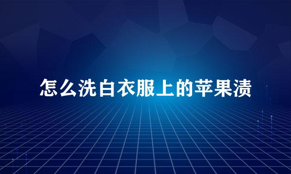 怎么洗白衣服上的苹果渍