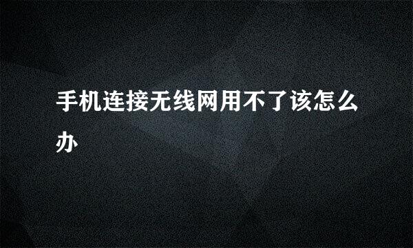 手机连接无线网用不了该怎么办