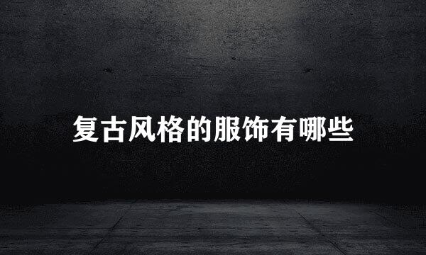 复古风格的服饰有哪些