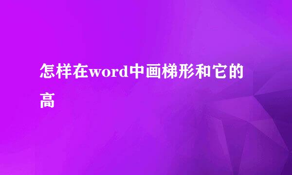 怎样在word中画梯形和它的高