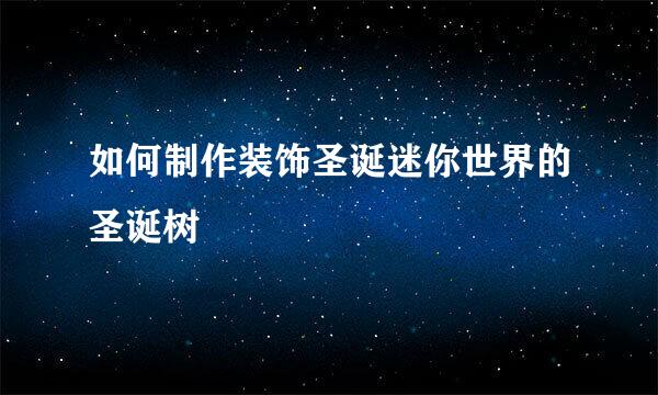 如何制作装饰圣诞迷你世界的圣诞树