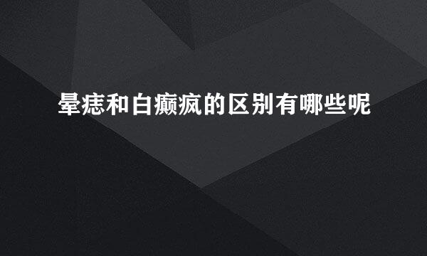 晕痣和白癫疯的区别有哪些呢