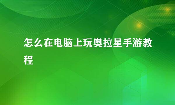怎么在电脑上玩奥拉星手游教程