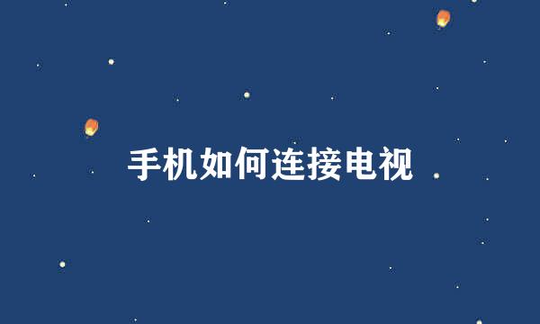 手机如何连接电视