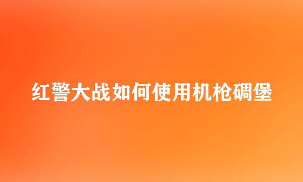 红警大战如何使用机枪碉堡