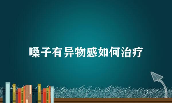 嗓子有异物感如何治疗