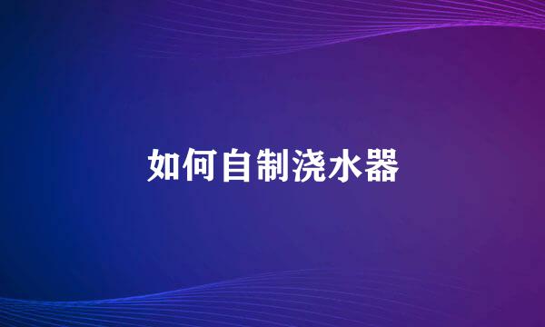 如何自制浇水器