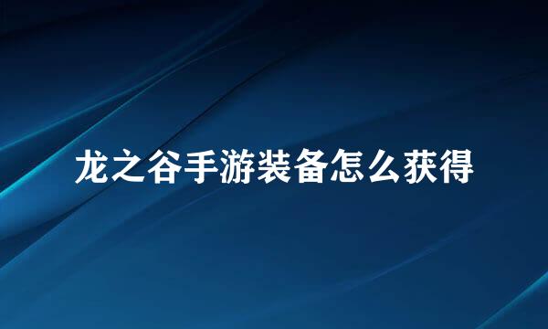 龙之谷手游装备怎么获得