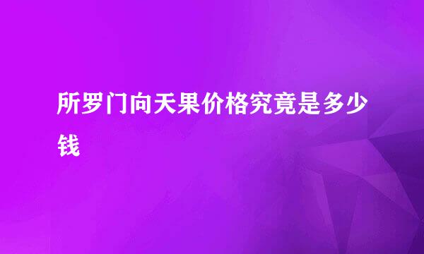 所罗门向天果价格究竟是多少钱