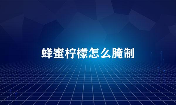 蜂蜜柠檬怎么腌制