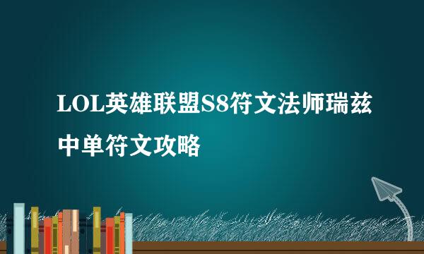 LOL英雄联盟S8符文法师瑞兹中单符文攻略