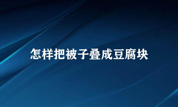怎样把被子叠成豆腐块
