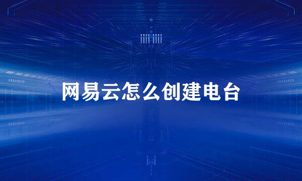 网易云怎么创建电台
