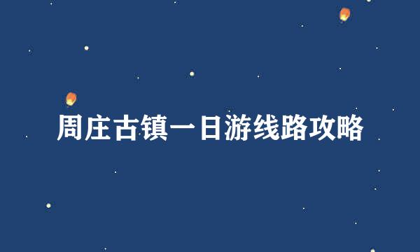周庄古镇一日游线路攻略