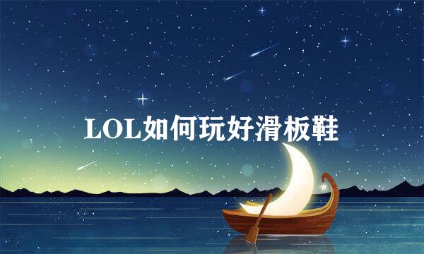 LOL如何玩好滑板鞋