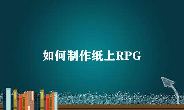 如何制作纸上RPG