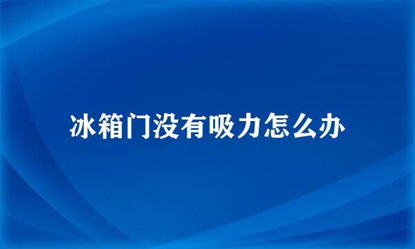 冰箱门没有吸力怎么办