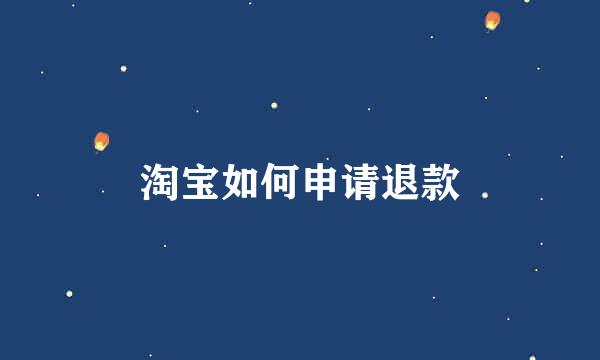 淘宝如何申请退款